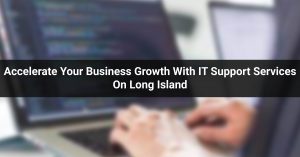 Accelerate Your Business Growth With IT Support Services