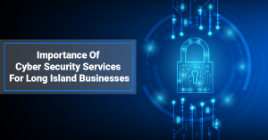 Importance Of Cyber Security Services For Long Island Businesses