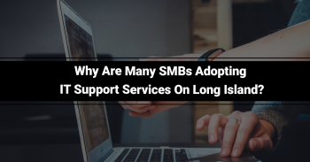Why Are Many SMBs Adopting IT Support Services On Long Island?