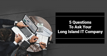 5 Questions To Ask Your Long Island IT Company