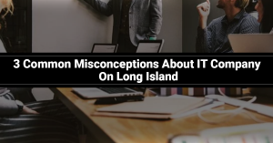 3 Common Misconceptions About IT Company On Long Island