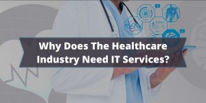 Why Does the Healthcare Industry Need IT Services?