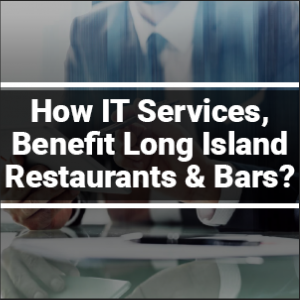 How IT Services, Benefit Long Island Restaurants & Bars? 