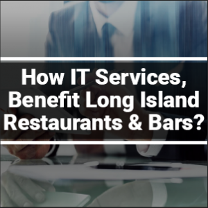 How IT Services, Benefit Long Island Restaurants and Bars?
