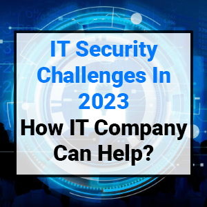 IT Security Challenges In 2024: How IT Company Can Help?
