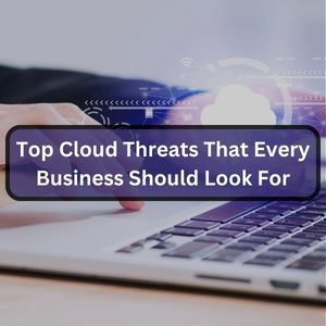 Top Cloud Threats That Every Business Should Look For