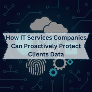 How IT Services Companies Can Proactively Protect Clients Data