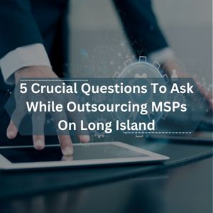 5 Crucial Questions To Ask While Outsourcing MSPs On Long Island