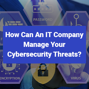 How Can An IT Company Manage Your Cybersecurity Threats?