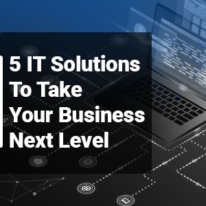 5 IT Solutions To Take Your Business Next Level in 2025