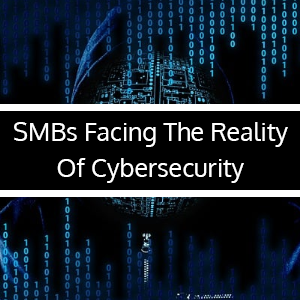 SMBs Facing The Reality Of Cybersecurity