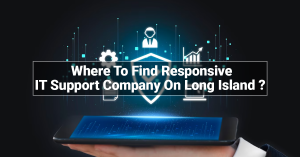 Where To Find Responsive IT Support Company On Long Island?