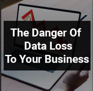 The Danger Of Data Loss To Your Business