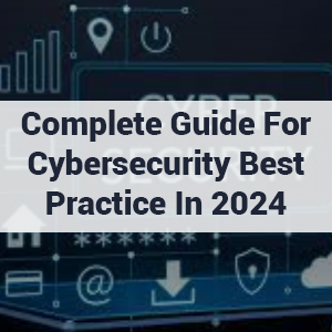 Complete Guide For Cybersecurity Best Practice in 2024