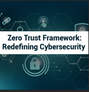 Zero Trust Framework: Redefining Cybersecurity
