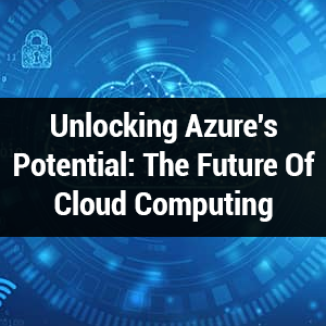 Unlocking Azure's Potential: The Future of Cloud Computing