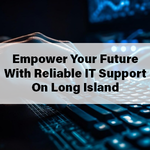 Empower Your Future with Reliable IT Support on Long Island