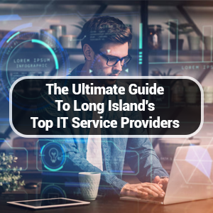 The Ultimate Guide to Long Island's Top IT Service Providers