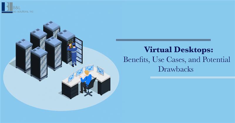 Virtual Desktops: Benefits, Drawbacks, Use Cases, and How It Work