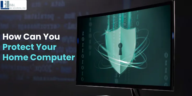 How Can You Protect Your Home Computer From Cyber Threats?