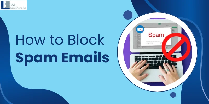 How to Block Spam Emails: A Comprehensive Guide