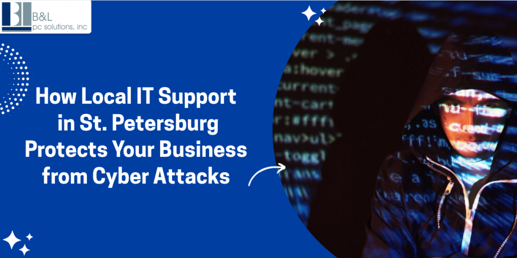 How Local IT Support in St. Petersburg Protects Your Business from Cyber Attacks