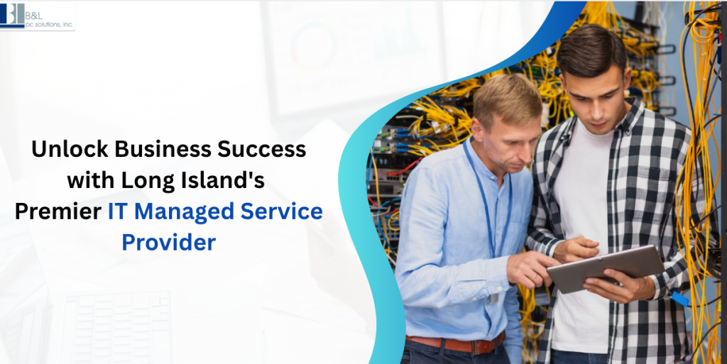 Unlock Business Success with Long Island's Premier IT Managed Service Provider