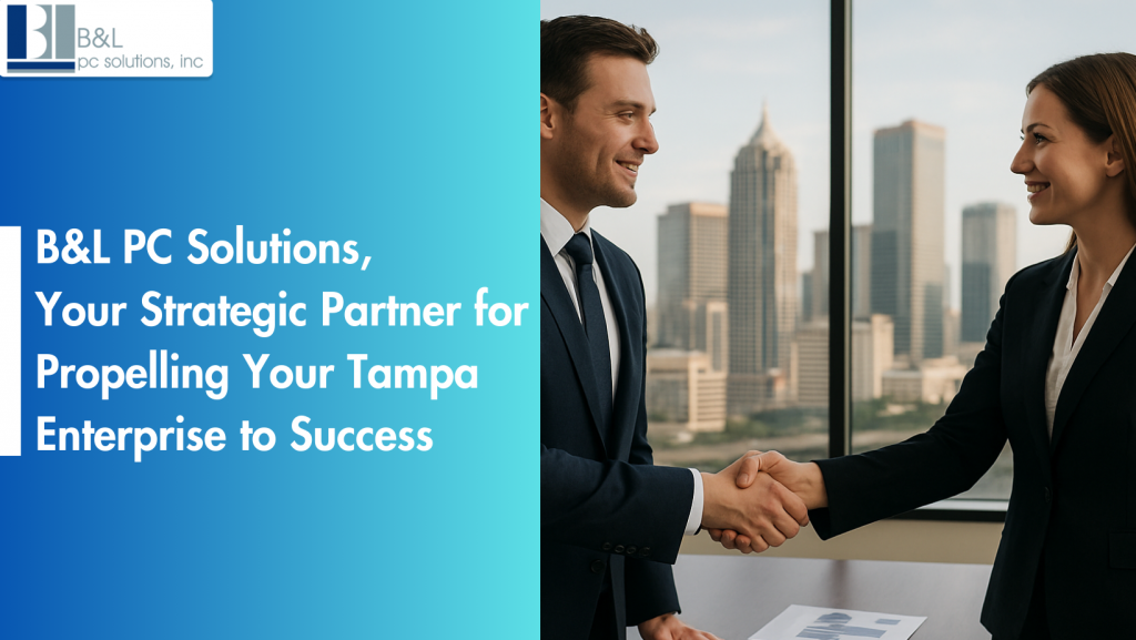 B&L PC Solutions, Your Strategic Partner for Propelling Your Tampa Enterprise to Success