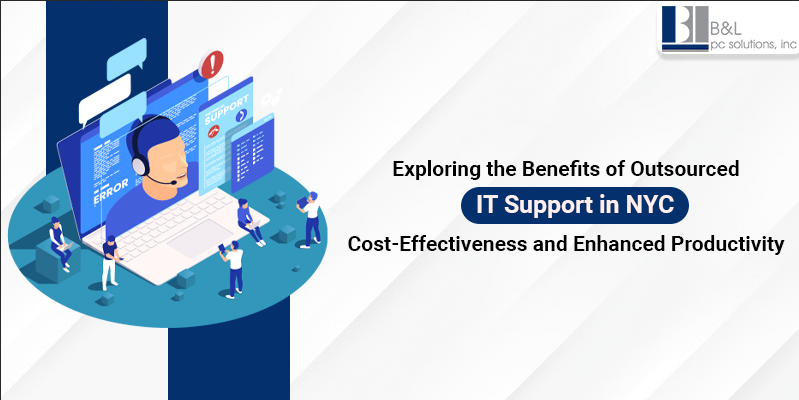 Exploring the Benefits of Outsourced IT Support in NYC