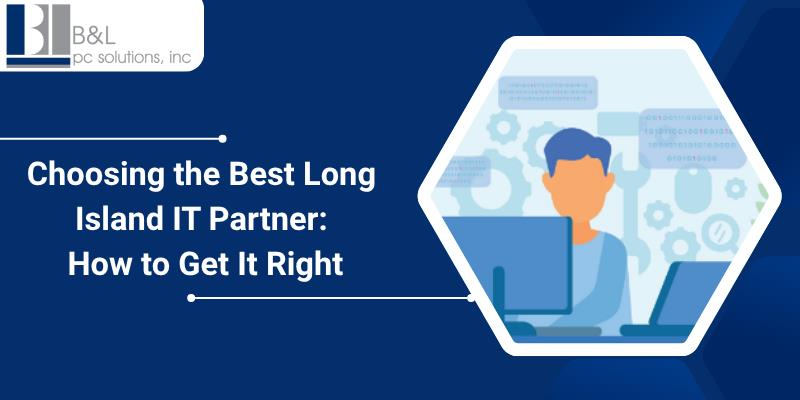 Choosing the Best Long Island IT Partner: How to Get It Right