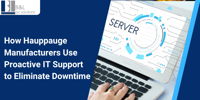 How Hauppauge Manufacturers Use Proactive IT Support to Eliminate Downtime