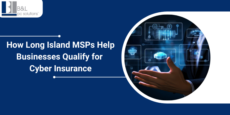 How Long Island MSPs Help Businesses Qualify for Cyber Insurance