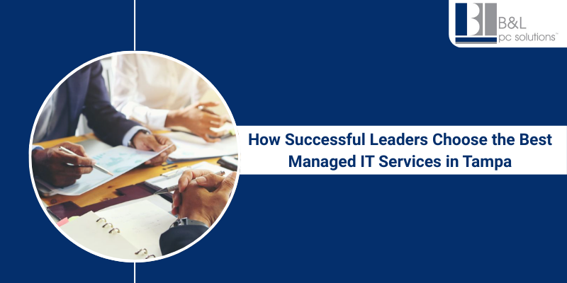 How Successful Business Leaders Choose the Best Managed IT Services in Tampa