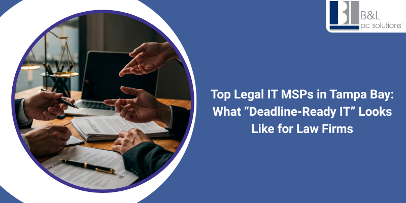 Top Legal IT MSPs in Tampa Bay- What ‘Deadline-Ready IT’ Looks Like for Law Firms