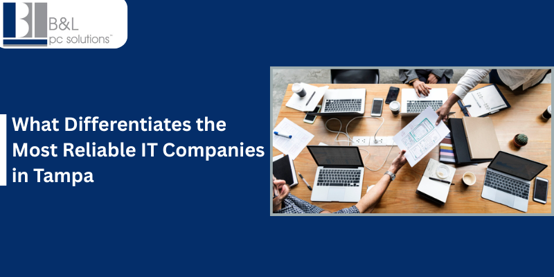 What Differentiates the Most Reliable IT Companies in Tampa