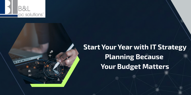 Start Your Year with IT Strategy Planning Because Your Budget Matters