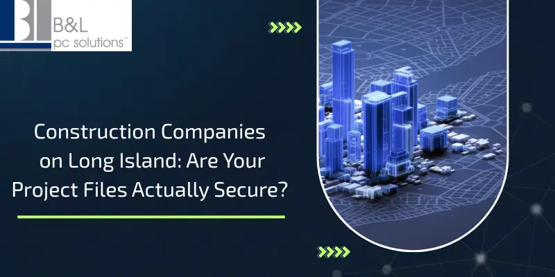 Construction Companies on Long Island Are Your Project Files Actually Secure