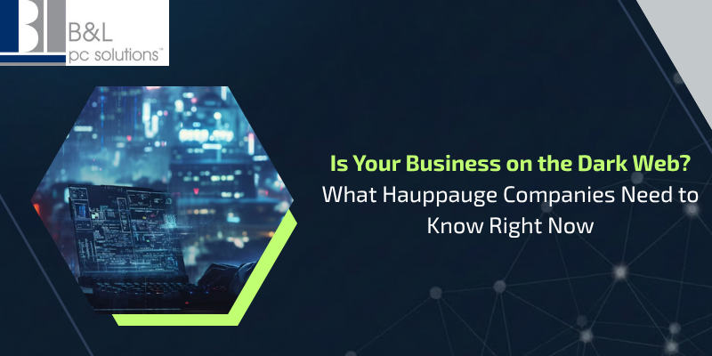 Is Your Business on the Dark Web What Hauppauge Companies Need to Know Right Now