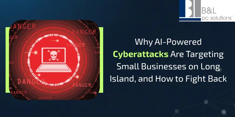 Why AI-Powered Cyberattacks Are Targeting Small Businesses on Long Island, and How to Fight Back